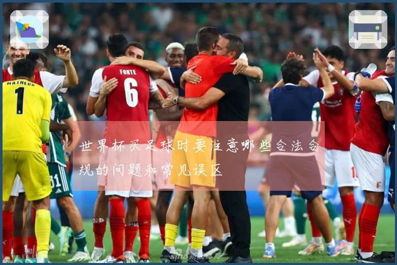 世界杯买足球时要注意哪些合法合规的问题和常见误区