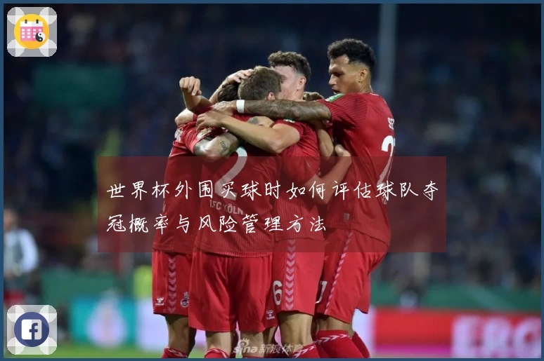 世界杯外围买球时如何评估球队夺冠概率与风险管理方法