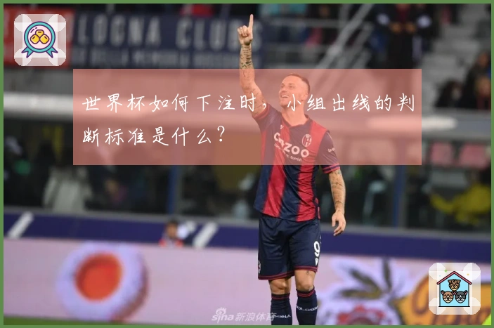 世界杯如何下注时，小组出线的判断标准是什么？